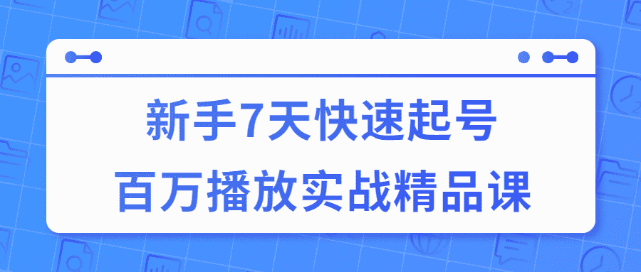 7天快速起号百万播放实战精品课-第3张插图